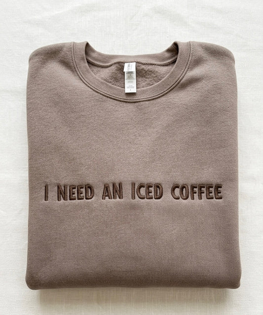 I need an iced coffee Sweatshirt Crewneck