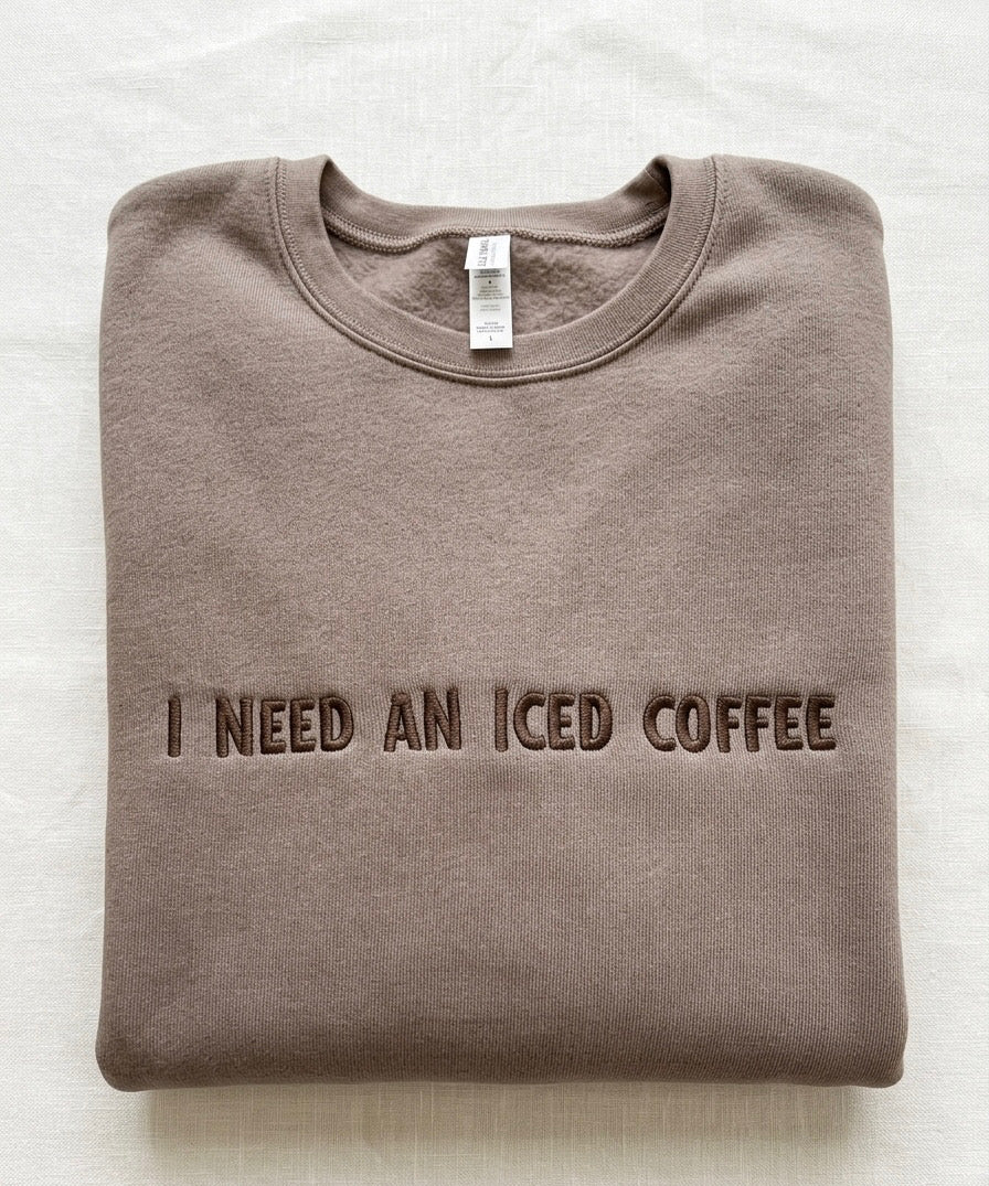 I need an iced coffee Sweatshirt Crewneck